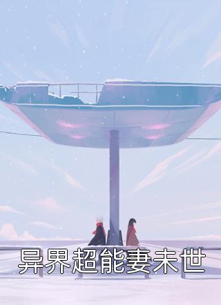 新上《异界超能妻未世》将离小说免费阅读