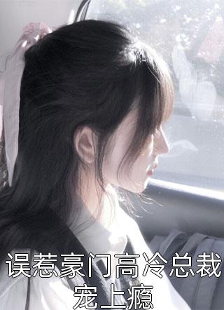 月光倾城写的小说误惹豪门高冷总裁宠上瘾小说全文阅读