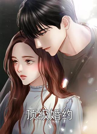 好看的顶级婚约小说_顶级婚约最新章节阅读