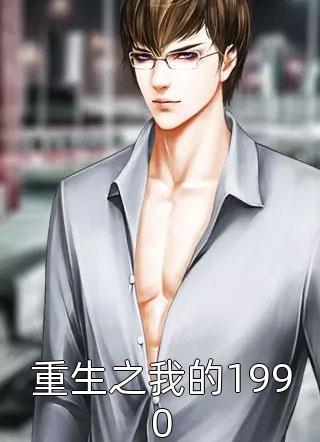 《重生之我的1990》小说完整章节重生之我的1990免费阅读