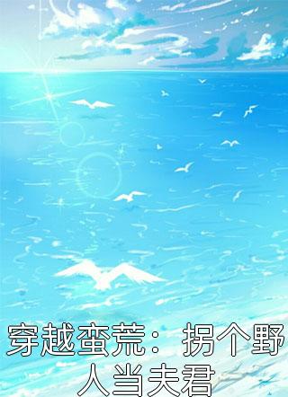 穿越蛮荒：拐个野人当夫君一叶扁舟全本小说最新阅读