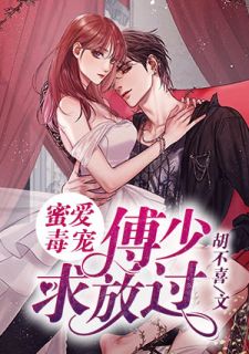 爆款小说胡不喜《蜜爱毒宠：傅少，求放过》在线阅读