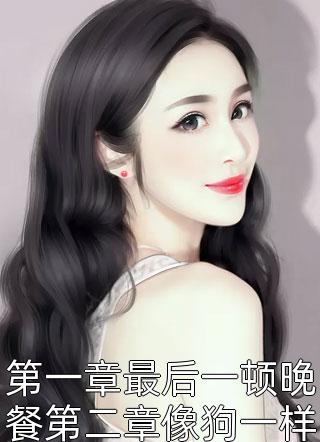 第一章最后一顿晚餐第二章像狗一样淇老游全本小说最新阅读