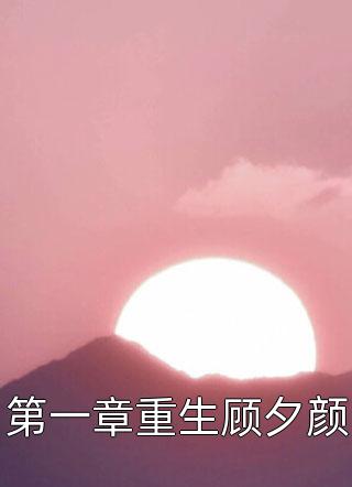 第一章重生顾夕颜鹿言小说免费阅读