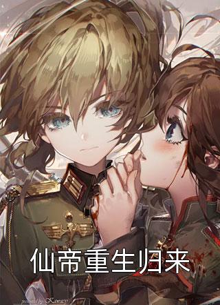 《仙帝重生归来》完结小说(全文在线阅读)