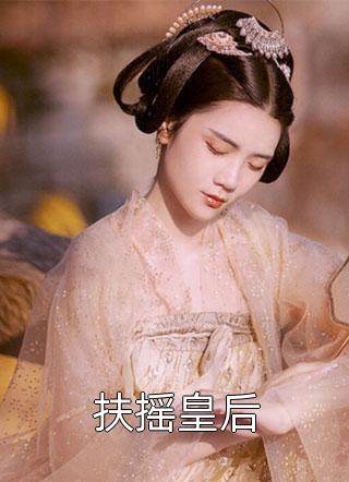 扶摇皇后全本小说扶摇皇后免费章节阅读