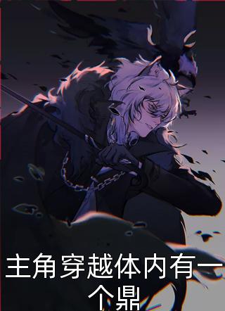 主角穿越体内有一个鼎铁马飞桥大结局小说全章节阅读