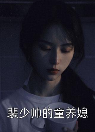 裴少帅的童养媳全本小说裴少帅的童养媳免费章节阅读