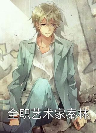 全职艺术家秦林九戈全本小说最新阅读