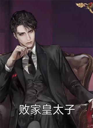 《败家皇太子》小说完整章节败家皇太子免费阅读