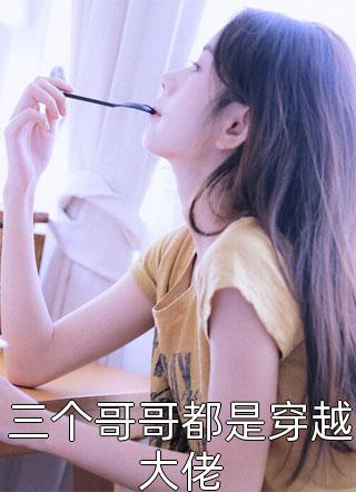 苏闲佞写的小说三个哥哥都是穿越大佬小说全文阅读