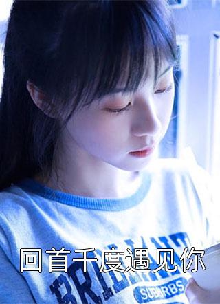 回首千度遇见你平方缪全本小说最新阅读