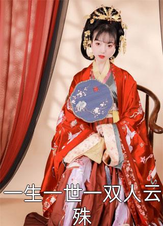 一生一世一双人云殊臭臭公子小说全章节最新阅读