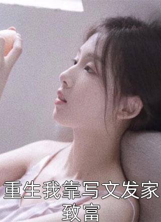 重生我靠写文发家致富米果果最新小说全文阅读