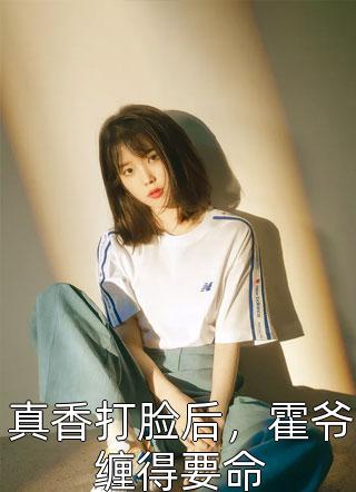 羚羊羊写的小说真香打脸后，霍爷缠得要命最新阅读