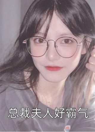 《总裁夫人好霸气》完结小说(全文在线阅读)