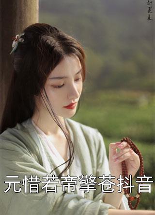 爆款小说霂潇潇《元惜若帝擎苍抖音》在线阅读