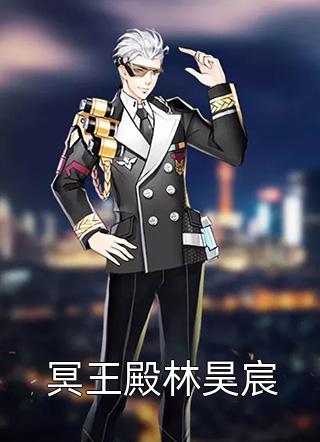 冥王殿林昊宸全文免费阅读(忆恋心徒18)完结版阅读