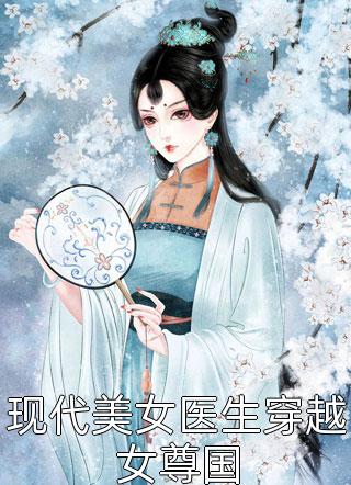 现代美女医生穿越女尊国火安安小说全章节最新阅读