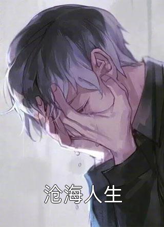 沧海人生全本小说（沧海人生）全文阅读