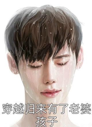 最新小说穿越归来有了老婆孩子免费阅读