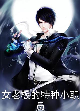 新上《女老板的特种小职员》克罗地亚狂想曲小说免费阅读