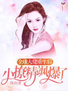 洛语写的小说全球大佬重生后，小撩精飒爆了小说全文阅读