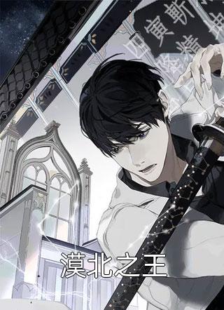 好看的漠北之王小说_漠北之王最新章节阅读