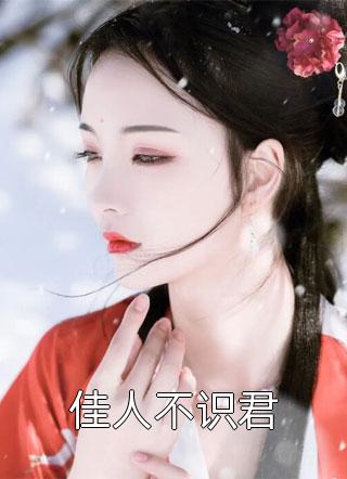 《佳人不识君》小说完整章节佳人不识君免费阅读