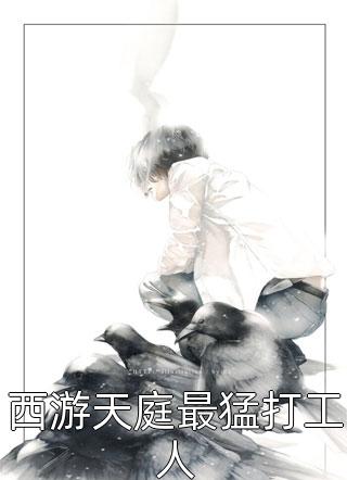 西游天庭最猛打工人鬼手书生小说免费阅读