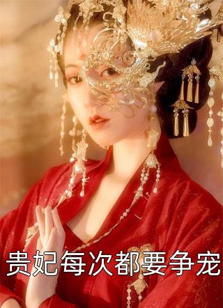 [完结]贵妃每次都要争宠全章节阅读