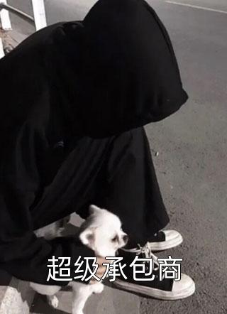 超级承包商锋临天下小说最新章节阅读