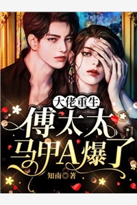 知南的小说_大佬重生傅太太马甲A爆了苏燃傅墨寒小说阅读