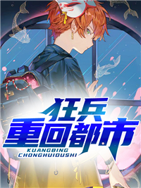 新上《狂兵重回都市》端午小说免费阅读