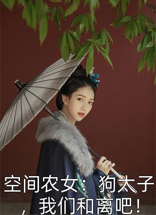 空间农女：狗太子，我们和离吧！天猫.CS全本小说最新阅读