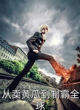 从卖黄瓜到制霸全球精彩小说(白鹭依山尽)全章节阅读