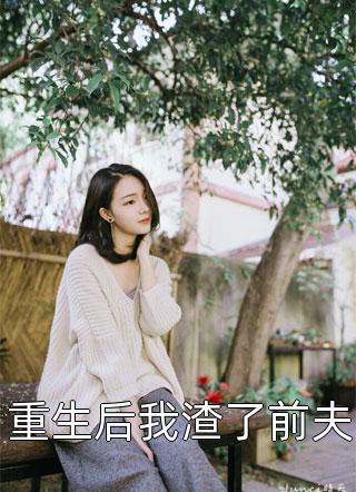 重生后我渣了前夫全文免费阅读(紫魂)完结版阅读