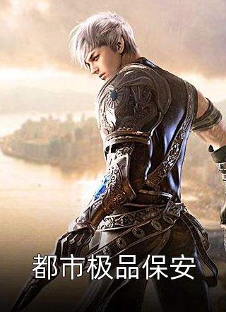 都市极品保安精彩小说(桃子卖没了)全章节阅读