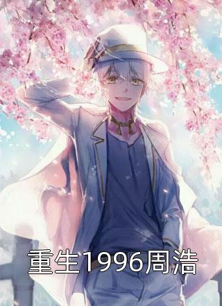 重生1996周浩小说 重生1996周浩免费阅读