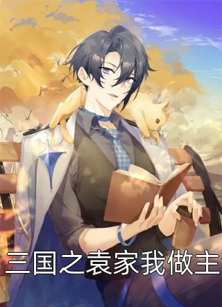 新上小说三国之袁家我做主臊眉耷目最新章节阅读