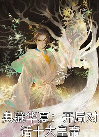 典藏华夏：开局对话十大皇帝免费小说烽火重燃全文阅读