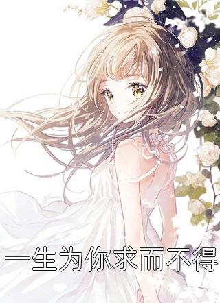 全章节小说一生为你求而不得春雷炮最新阅读