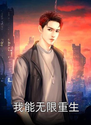 我能无限重生小说 我能无限重生免费阅读