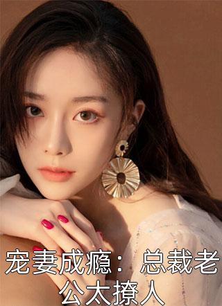 今夕何夕写的小说宠妻成瘾：总裁老公太撩人小说全文阅读