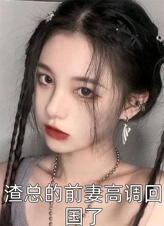 [完结]渣总的前妻高调回国了全章节阅读