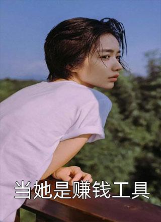 当她是赚钱工具鱼财财小说最新章节阅读