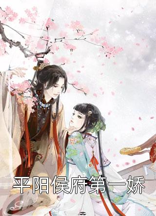 爆款小说苹果小姐《平阳侯府第一娇》在线阅读
