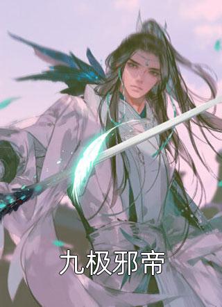 《九极邪帝》完结小说(全文在线阅读)