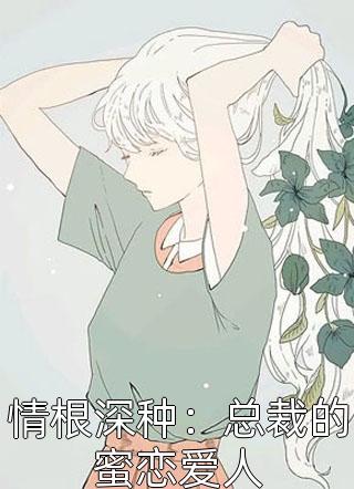 情根深种：总裁的蜜恋爱人沁沁大结局小说全章节阅读