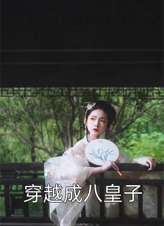 穿越成八皇子安仔小说（完整版）阅读
